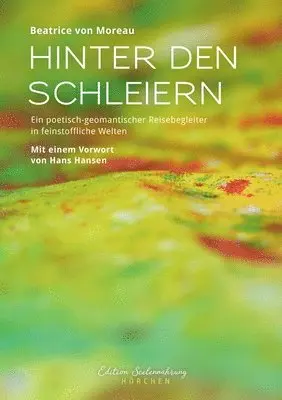 Hinter den Schleiern: Ein poetisch-geomantischer Reisebegleiter in feinstoffliche Welten