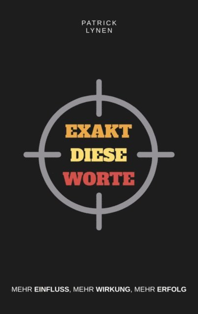 Patrick Lynen - Exakt diese Worte: Mehr Einfluss, mehr Wirkung, mehr Erfolg., E-bok