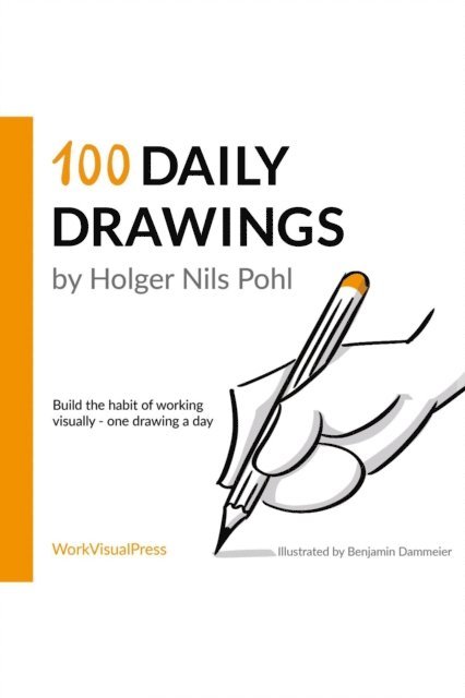 Holger Nils Pohl - 100 Daily Drawings: Build the Habit of Working Visually - One Drawing a Day, E-bok