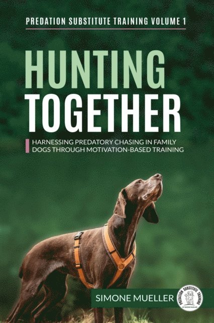 Simone Mueller - Hunting Together - Harnessing Predatory Chasing in Family Dogs through Motivation-Based Training, E-bok