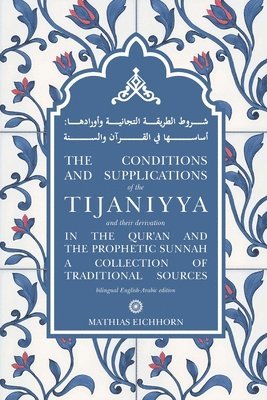 Mathias Eichhorn - Conditions and Supplications of the Tijaniyya and their Derivation in the Qur'an and the Prophetic Sunnah, Häftad. Tillgänglighet: Lägg i varukorg