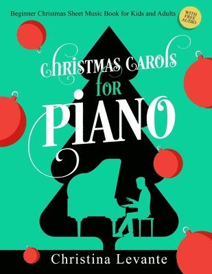 Christina Levante - Christmas Carols for Piano. Beginner Christmas Sheet Music Book for Kids and Adults (+Free Audio), Häftad