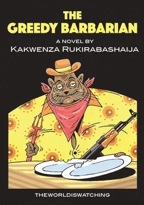 Kakwenza Rukirabashaija - Greedy Barbarian, Häftad. Tillgänglighet: Lägg i varukorg