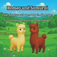 Romeo und Samurai - Zwei Alpakas auf dem Weg in die Anden: Ein flauschiges Abenteuer rund um die halbe Welt