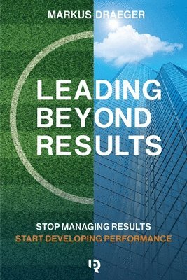 Markus Draeger - Leading Beyond Results, Häftad