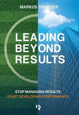 Markus Draeger - Leading Beyond Results, Inbunden