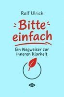 Ralf Ulrich - Bitte einfach. Ein Wegweiser zur inneren Klarheit, Inbunden