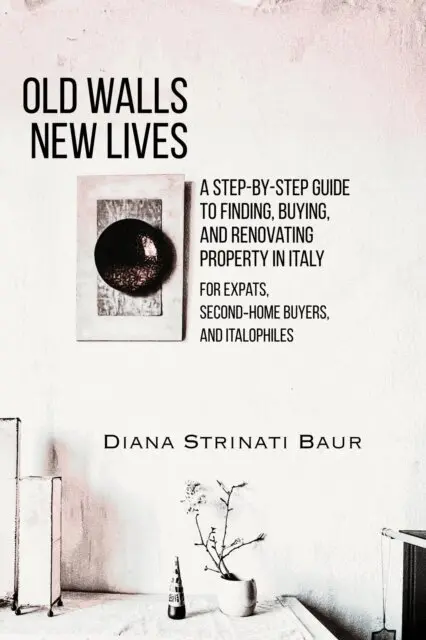 Old Walls New Lives: A Step-by-Step Guide to Finding, Buying and Renovating Property in Italy