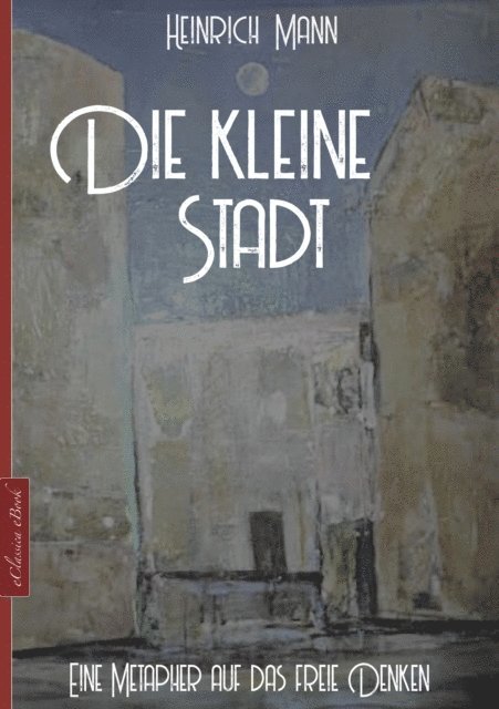 Heinrich Mann - Die kleine Stadt, E-bok
