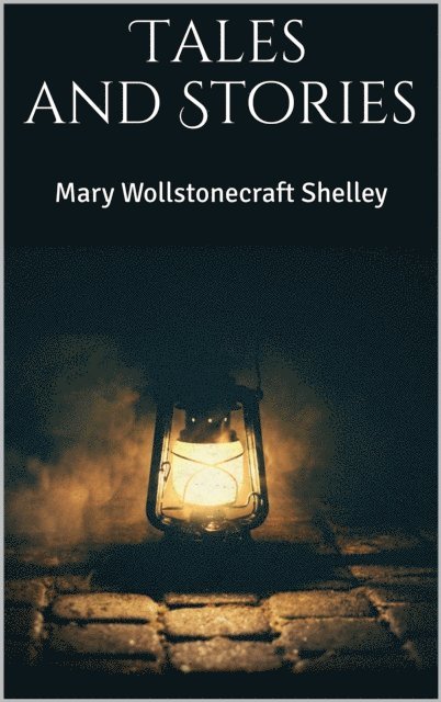 Mary Wollstonecraft Shelley - Tales and Stories, E-bok