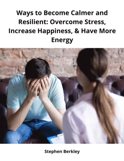 Stephen Berkley - Ways to Become Calmer and Resilient: Overcome Stress, Increase Happiness, & Have More Energy, E-bok. Tillgänglighet: Lägg i varukorg