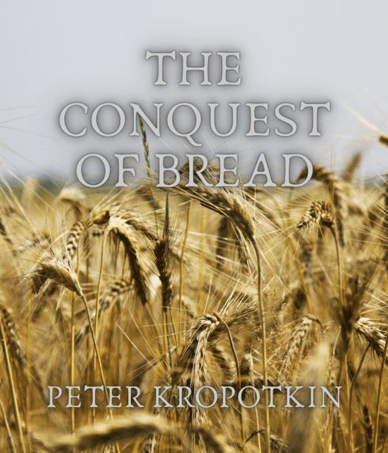 Peter Kropotkin - Conquest of Bread, E-bok