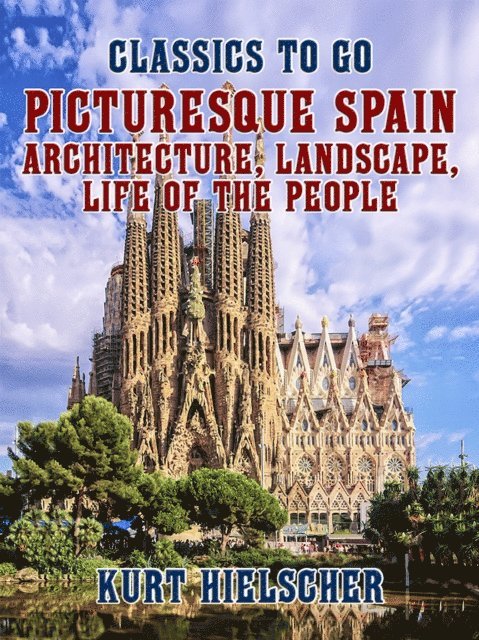 Kurt Hielscher - Picturesque Spain Architecture, Landscape, Life of the People, E-bok