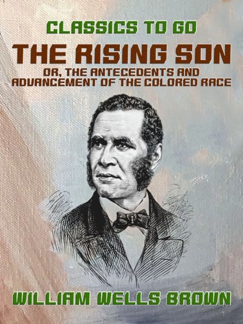 William Wells Brown - Rising Son, or, the Antecedents and Advancement of the Colored Race, E-bok