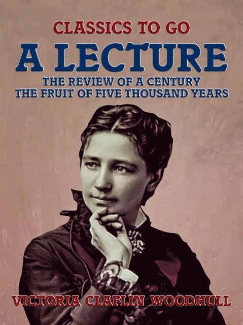 Victoria Claflin Woodhull - Lecture The Review of a Century, The Fruit of Five Thousand Years, E-bok