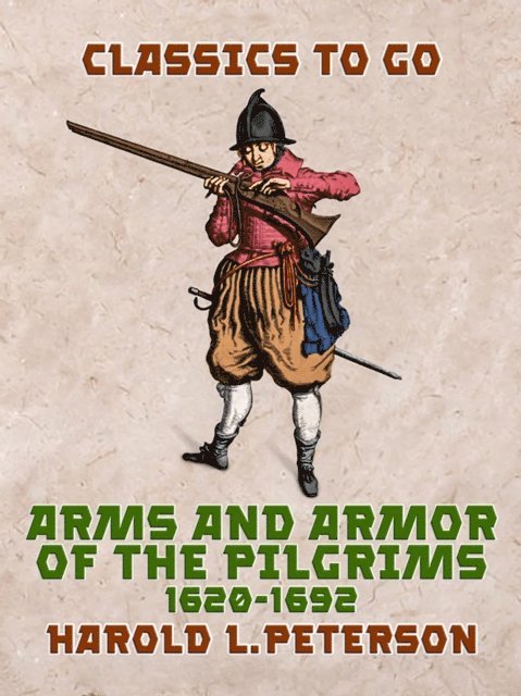 Harold L. Peterson - Arms and Armor of the Pilgrims, 1620-1692, E-bok