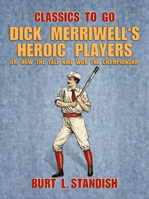 Burt L. Standish - Dick Merriwell's Heroic Players, Or, How the Yale Nine Won the Championship, E-bok