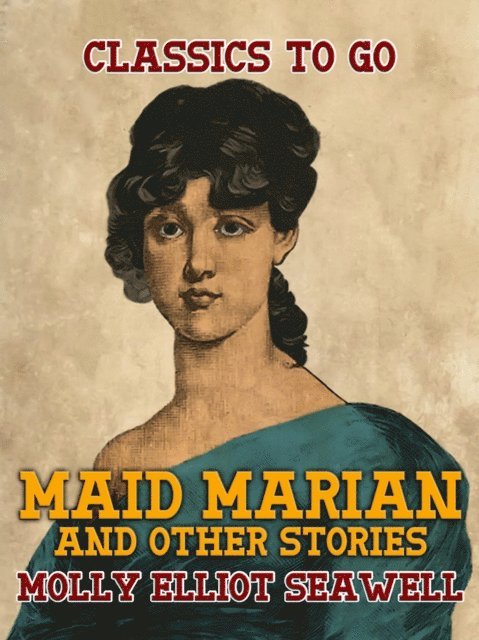 Molly Elliot Seawell - Maid Marian, and other stories, E-bok