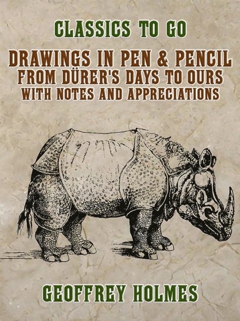 Geoffrey Holmes - Drawings in Pen & Pencil from Durer's Days to Ours, with Notes and Appreciations, E-bok
