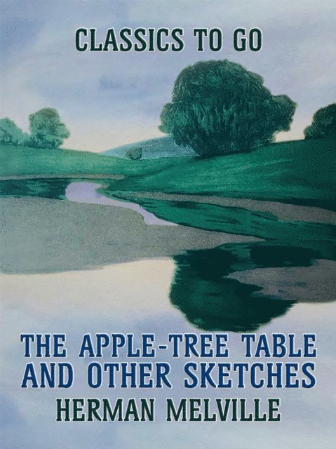 Herman Melville - Apple-Tree Table, and Other Sketches, E-bok