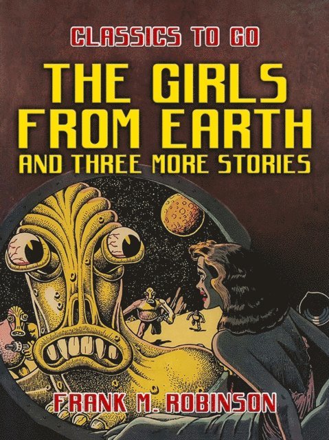 Frank M. Robinson - Girls From Earth and Three More Stories, E-bok