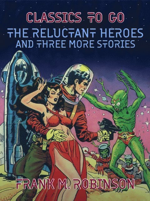 Frank M. Robinson - Reluctant Heroes and Three More Stories, E-bok