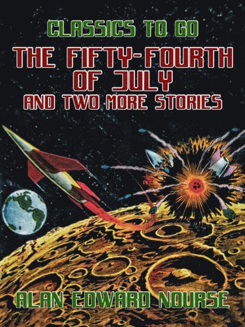 Alan Edward Nourse - Fifty-Fourth of July and two more Stories, E-bok