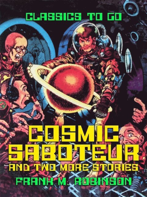 Frank M. Robinson - Cosmic Saboteur and two more stories, E-bok