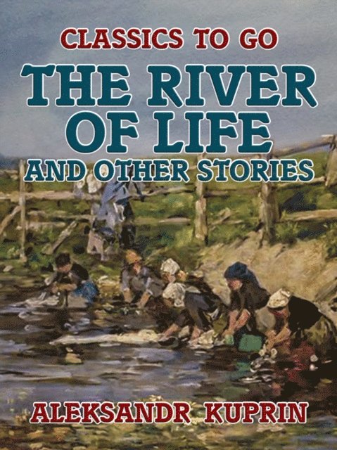 Aleksandr Kuprin - River of Life, and Other Stories, E-bok
