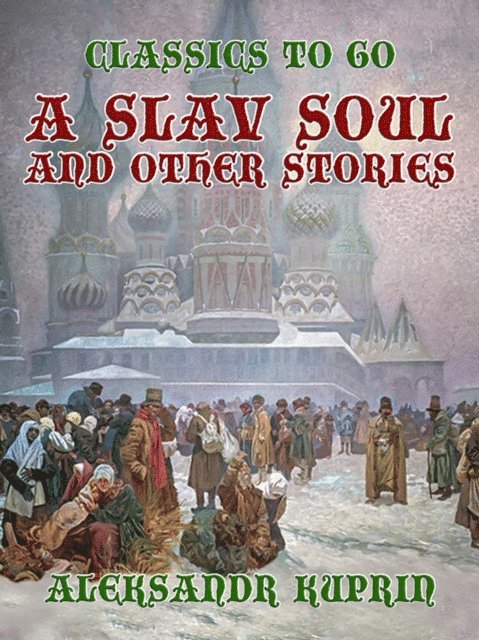 Aleksandr Kuprin - Slav Soul, and Other Stories, E-bok