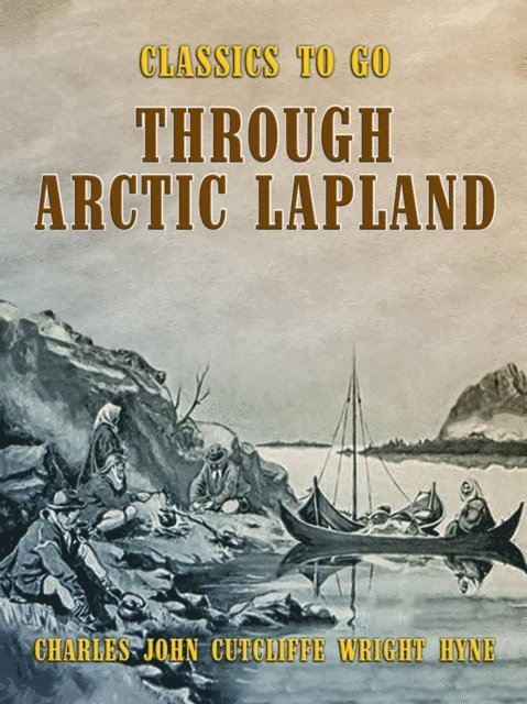 Charles John Cutcliffe Wright Hyne - Through Arctic Lapland, E-bok