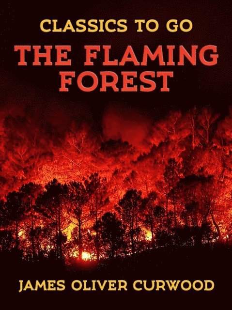 James Oliver Curwood - Flaming Forest, E-bok