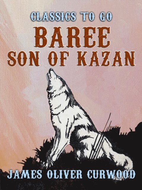 James Oliver Curwood - Baree, Son of Kazan, E-bok