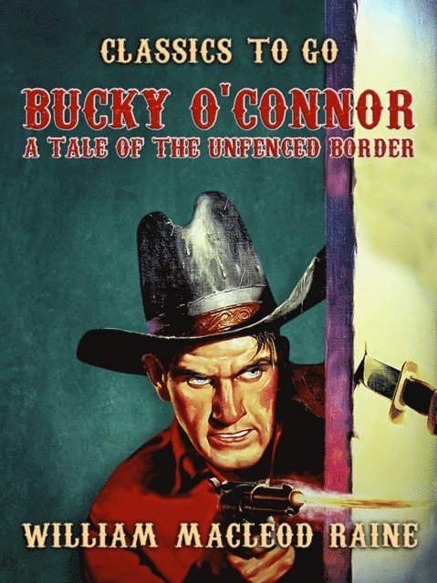 William MacLeod Raine - Bucky O'Connor A Tale of the Unfenced Border, E-bok