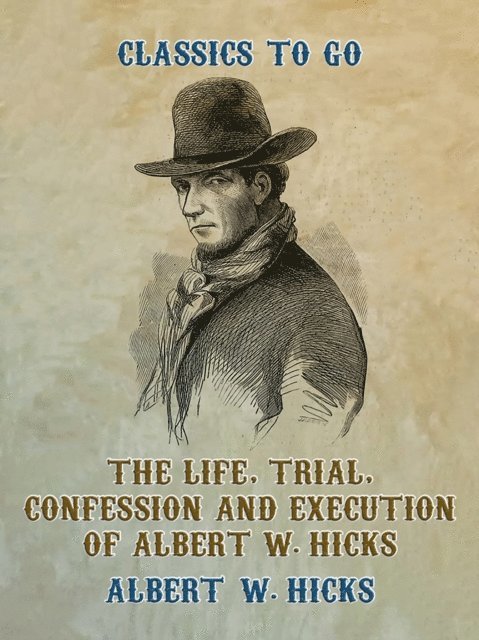 Albert W. Hicks - Life, Trial, Confession and Execution of Albert W. Hicks, E-bok