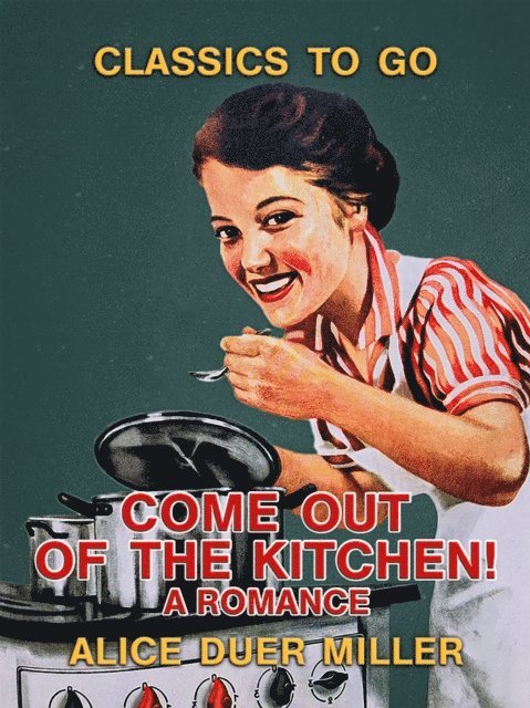 Alice Duer Miller - Come Out of the Kitchen! A Romance, E-bok