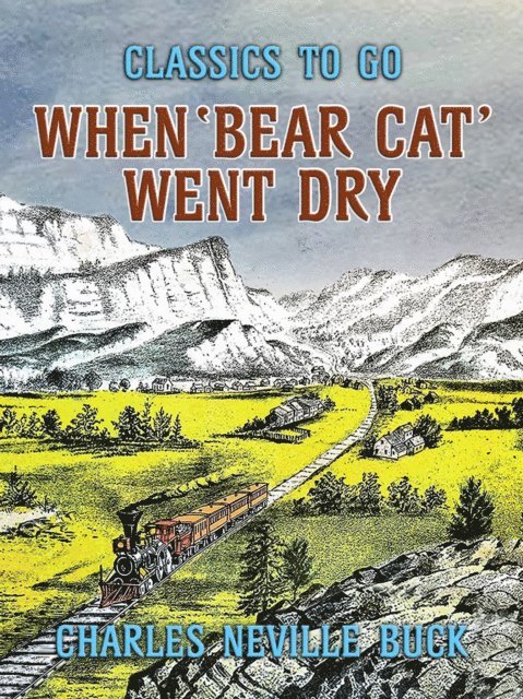Charles Neville Buck - When 'Bear Cat' Went Dry, E-bok