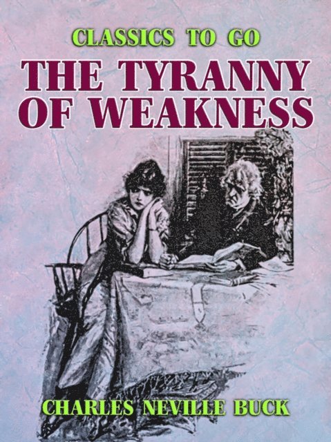 Charles Neville Buck - Tyranny of Weakness, E-bok