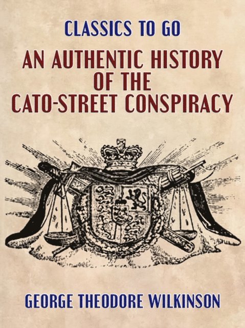 George Theodore Wilkinson - Authentic History of the Cato-Street Conspiracy, E-bok