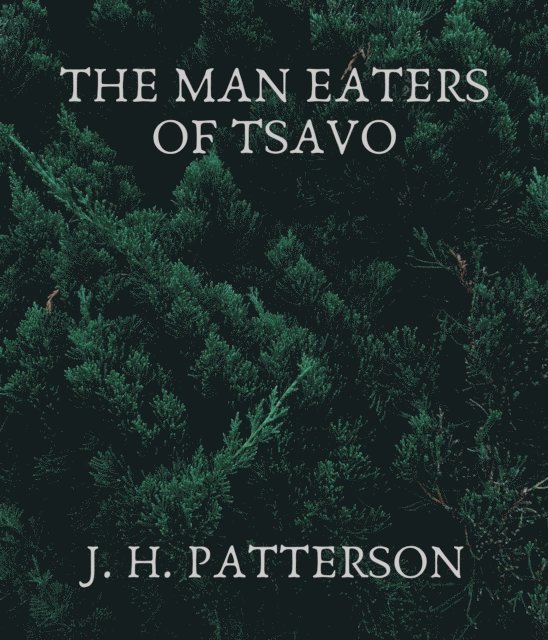 J. H. Patterson - Man Eaters of Tsavo, E-bok