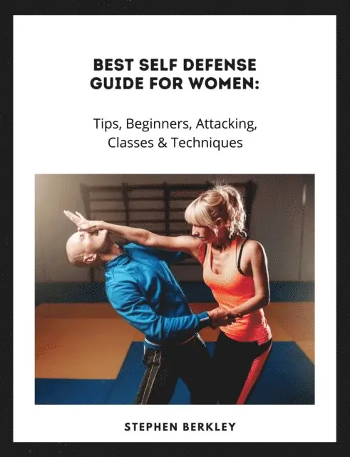 Stephen Berkley - Best Self Defense Guide for Women: Tips, Beginners, Attacking, Classes & Techniques, E-bok. Tillgänglighet: Lägg i varukorg