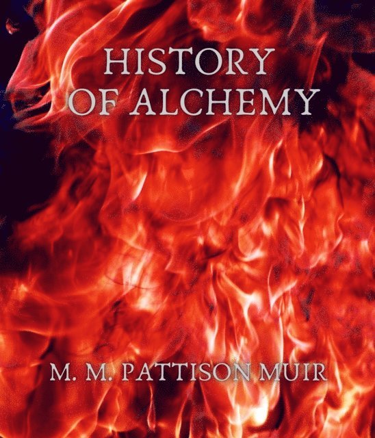 M. M. Pattison Muir - History of Alchemy, E-bok