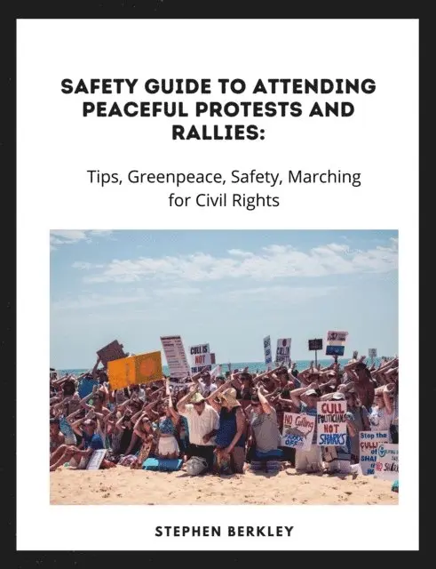 Stephen Berkley - Safety Guide to Attending Peaceful Protests and Rallies: Tips, Greenpeace, Safety, Marching for Civil Rights, E-bok. Tillgänglighet: Lägg i varukorg