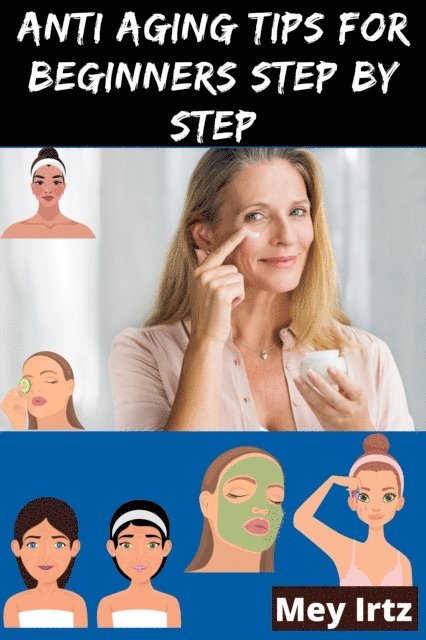 Mey Irtz - Anti Aging Tips for Beginners Step by Step, E-bok. Tillgänglighet: Lägg i varukorg