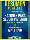 Resumen Completo: Razones Para Seguir Viviendo (Reasons To Stay Alive) - Basado En El Libro De Matt Haig
