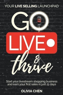 Olivia Chen - Go LIVE & Thrive - Your Live Selling Launchpad, Häftad