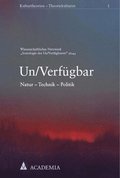 Un/Verfugbar: Natur - Technik - Politik