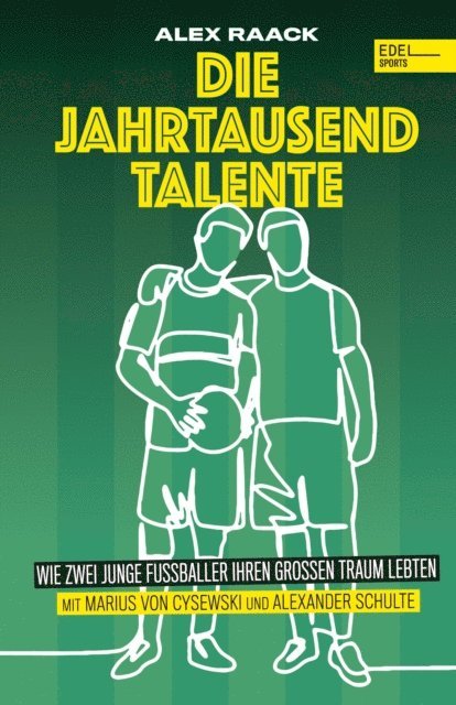 Alex Raack, Alexander Schulte, Marius von Cysewski - Die Jahrtausendtalente. Wie zwei junge Fußballer ihren großen Traum lebten, E-bok