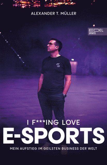 Timo Schober, Alexander T. Muller - I f***ing love E-Sports - das Buch über Gaming, das du haben musst, E-bok