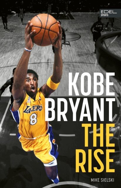 Mike Sielski - Kobe Bryant: The Rise - der Aufstieg des größten Basketball-Stars der Geschichte, E-bok